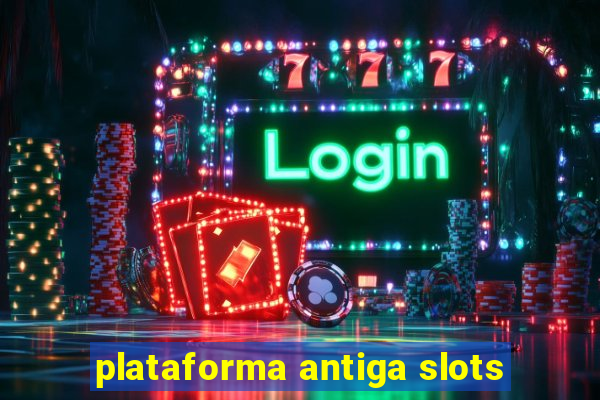 plataforma antiga slots